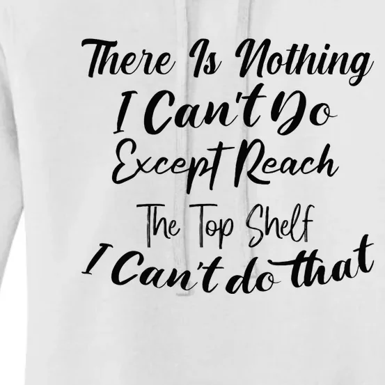 Theres Nothing I Cant Do Except Reach The Top Shelf Funny Women's Pullover Hoodie