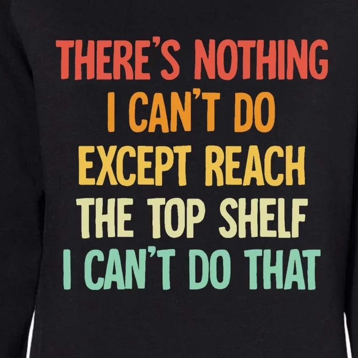 Theres Nothing I Cant Do Except Reach The Top Shelf Womens California Wash Sweatshirt