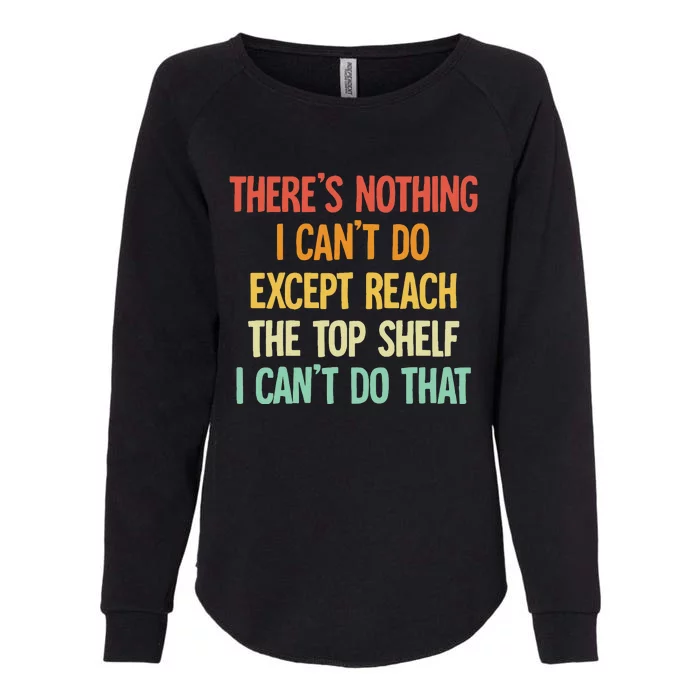 Theres Nothing I Cant Do Except Reach The Top Shelf Womens California Wash Sweatshirt