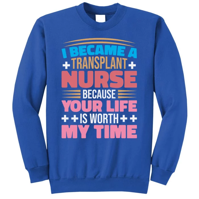 Transplant Nurse Life Is Worth My Time Organ Transplant Gift Sweatshirt