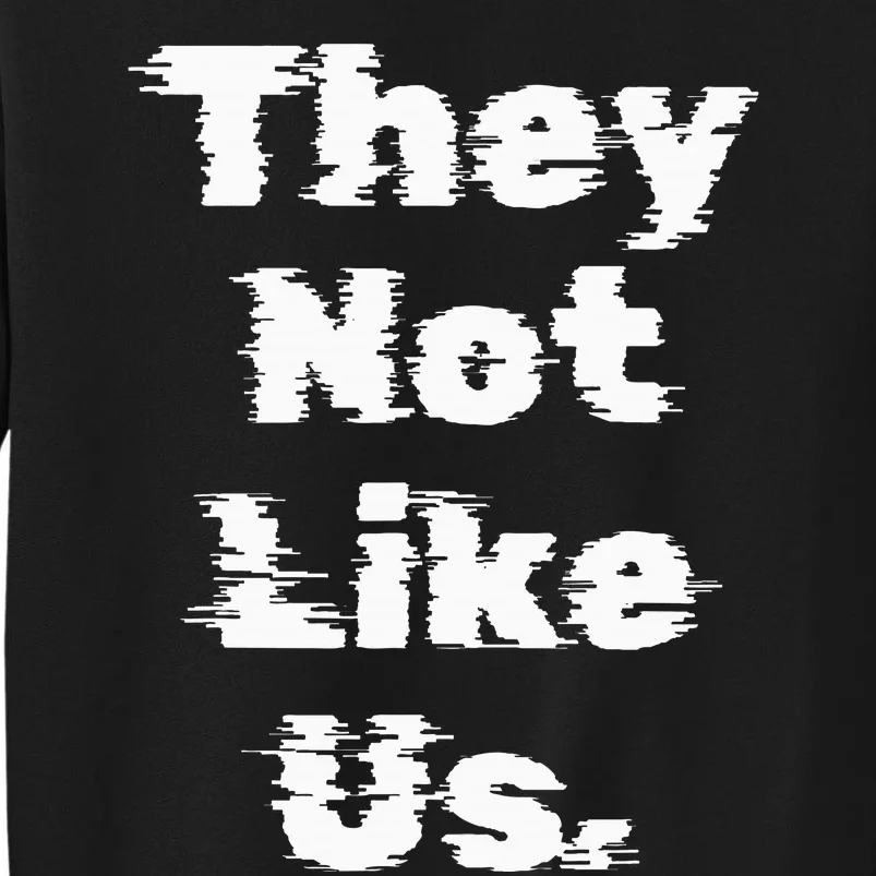 They Not Like Us Tall Sweatshirt