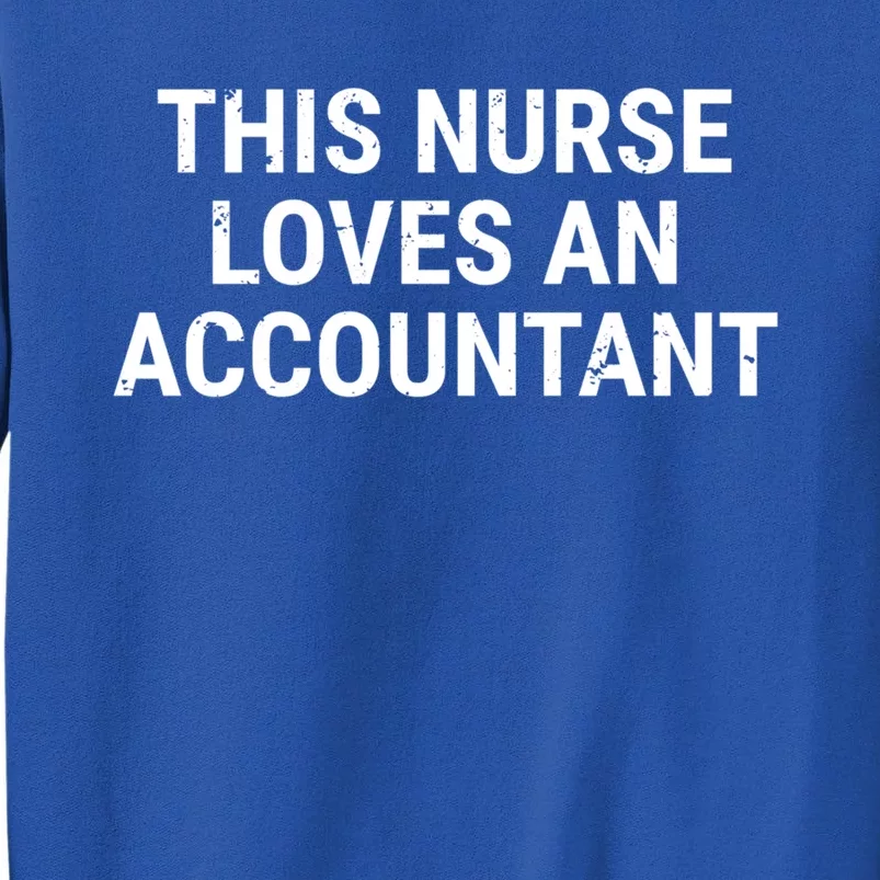 This Nurse Loves An Accountant Cute Couple Funny Gift Tall Sweatshirt