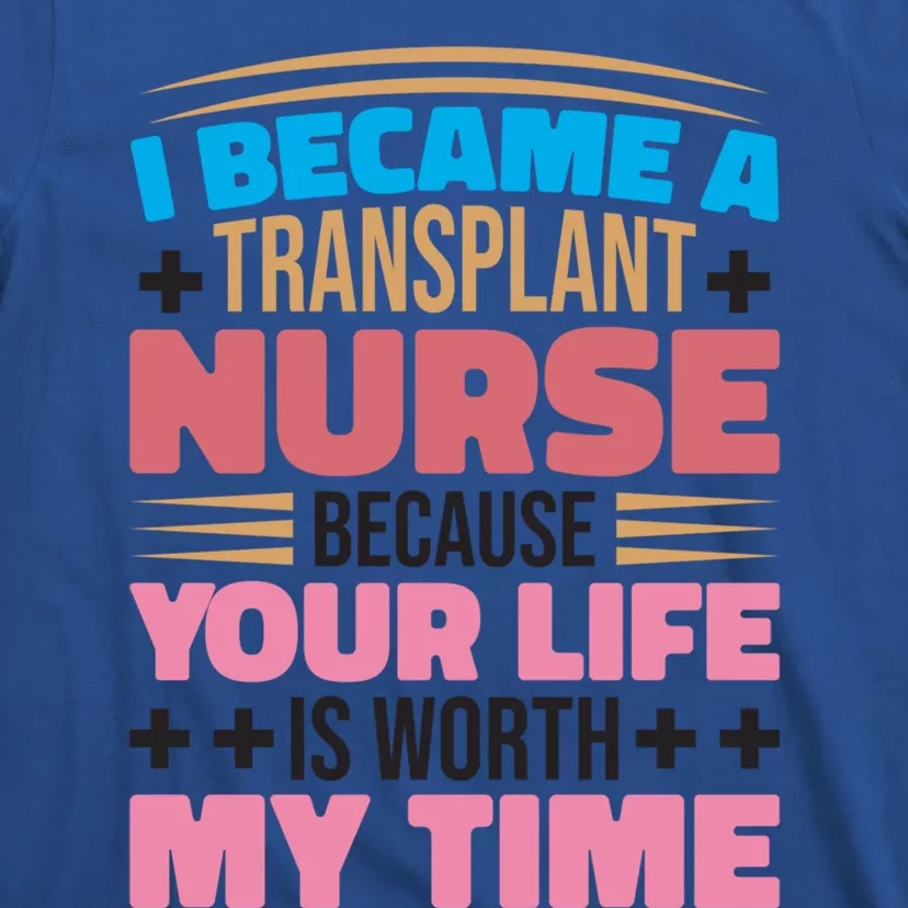 Transplant Nurse Life Is Worth My Time Organ Transplant Gift T-Shirt