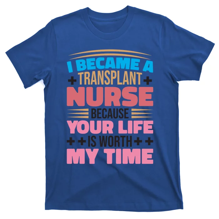 Transplant Nurse Life Is Worth My Time Organ Transplant Gift T-Shirt