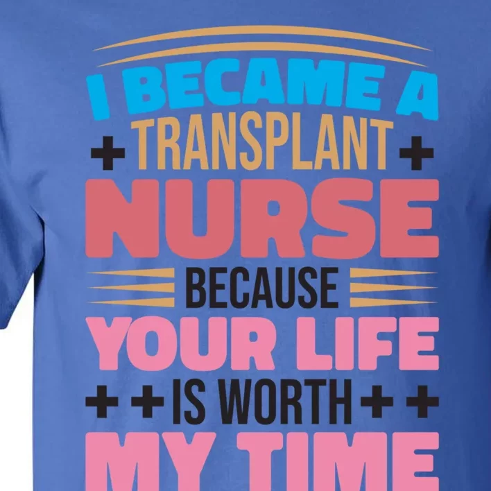 Transplant Nurse Life Is Worth My Time Organ Transplant Gift Tall T-Shirt