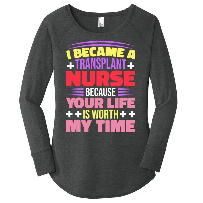 Transplant Nurse Life Is Worth My Time Women's Perfect Tri Tunic Long Sleeve Shirt