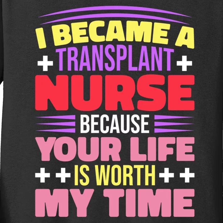 Transplant Nurse Life Is Worth My Time Kids Long Sleeve Shirt