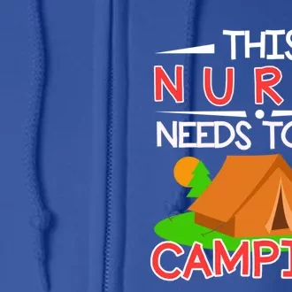 This Nurse Needs To Go Camping Tent Camp Lover Gift Full Zip Hoodie