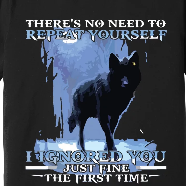 There's No Need To Repeat Yourself I Ignored Funny Wolf Premium T-Shirt