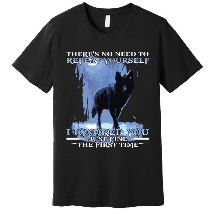 There's No Need To Repeat Yourself I Ignored Funny Wolf Premium T-Shirt