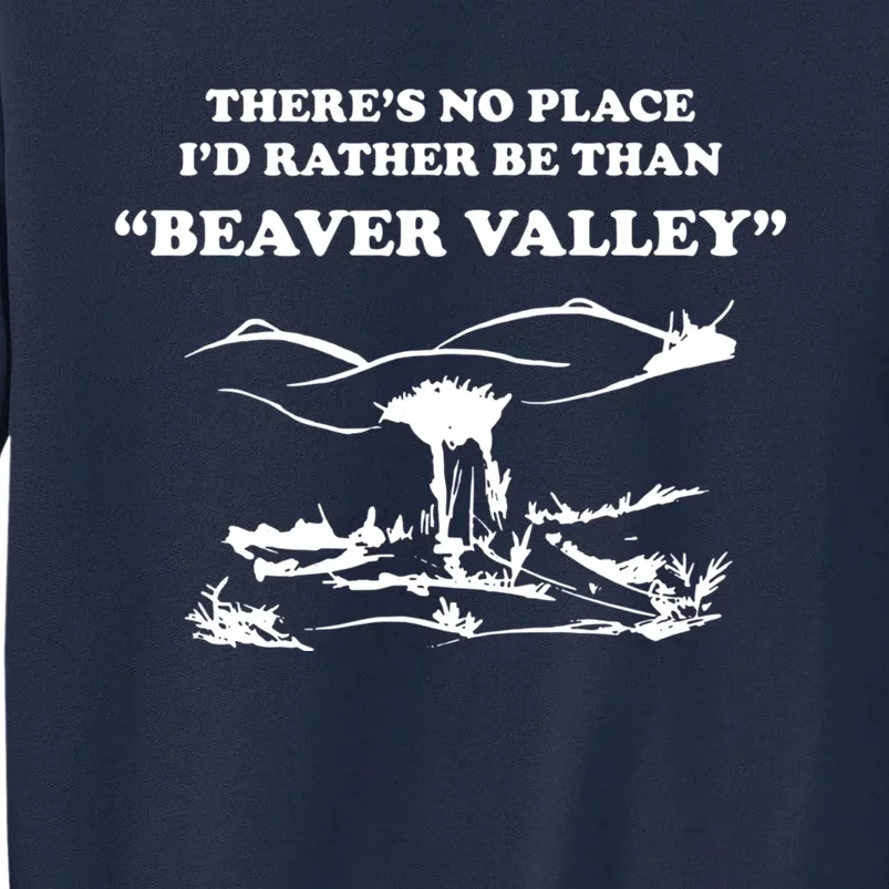 Theres No Place Id Rather Be Than Beaver Valley Funny Adult Humor Tall Sweatshirt