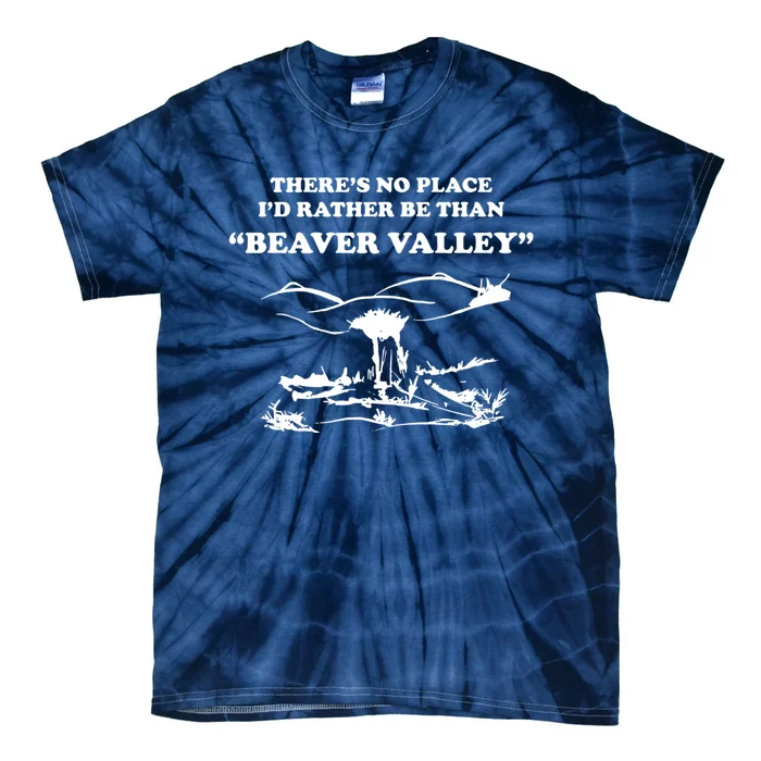 Theres No Place Id Rather Be Than Beaver Valley Funny Adult Humor Tie-Dye T-Shirt