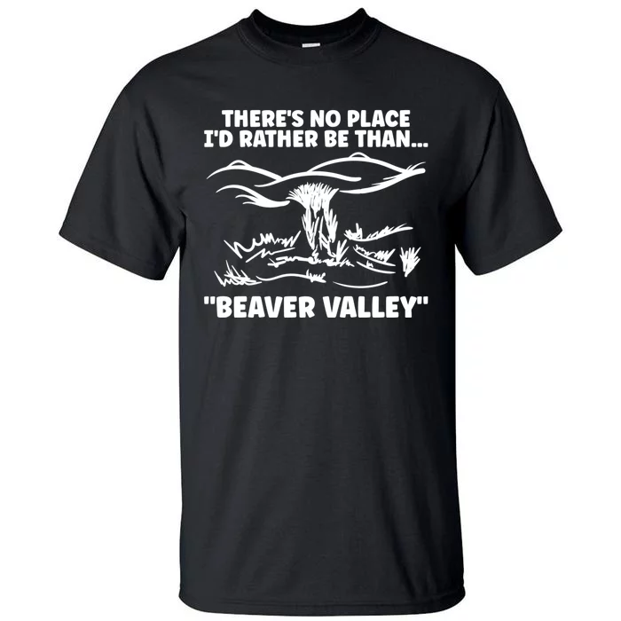 Theres No Place Id Rather Be Than Beaver Valley Funny Adult Humor Tall T-Shirt