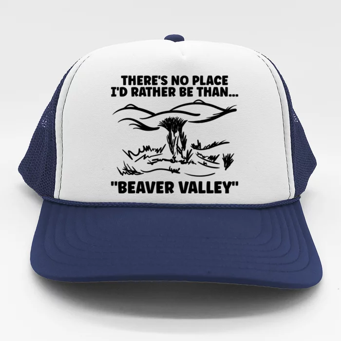 Theres No Place Id Rather Be Than Beaver Valley Funny Adult Humor Trucker Hat