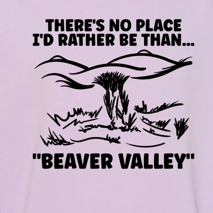 Theres No Place Id Rather Be Than Beaver Valley Funny Adult Humor Garment-Dyed Sweatshirt