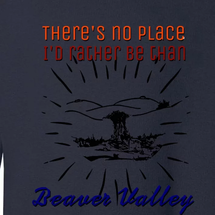 Theres No Place Id Rather Be Than Beaver Valley Funny Adult Humor Toddler Sweatshirt