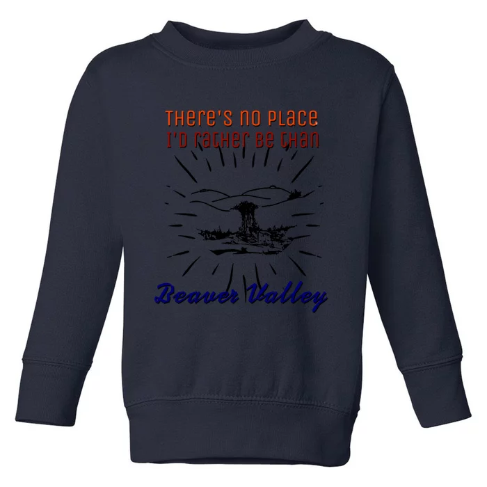 Theres No Place Id Rather Be Than Beaver Valley Funny Adult Humor Toddler Sweatshirt