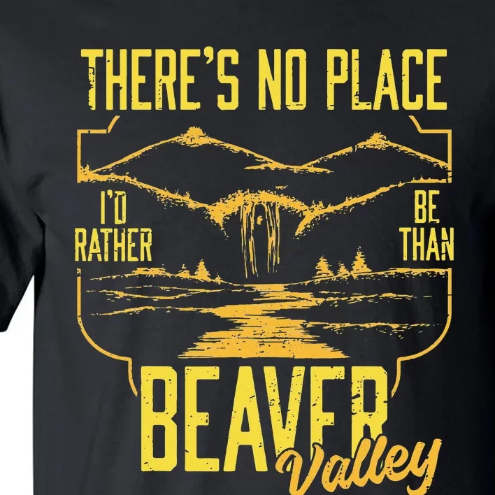 There's No Place I'd Rather Be Than Beaver Valley Tall T-Shirt