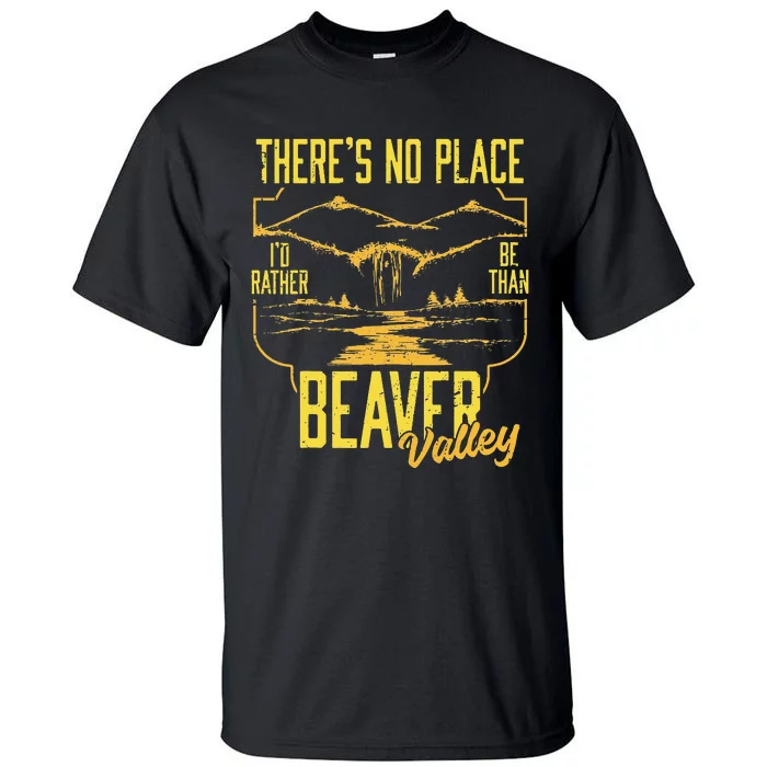 There's No Place I'd Rather Be Than Beaver Valley Tall T-Shirt