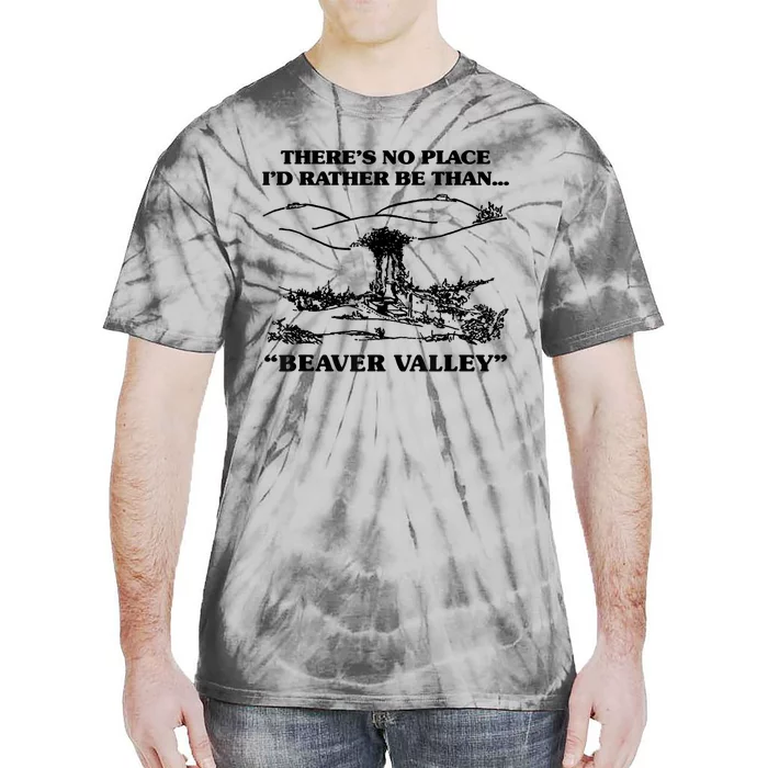 Theres No Place Id Rather Be Than Beaver Valley Funny Gift Tie-Dye T-Shirt