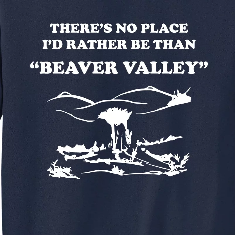 Theres No Place Id Rather Be Than Beaver Valley Funny Adult Humor Tall Sweatshirt