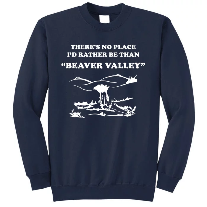 Theres No Place Id Rather Be Than Beaver Valley Funny Adult Humor Tall Sweatshirt