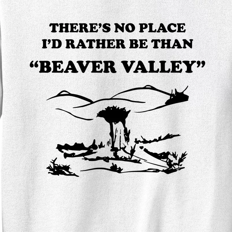 Theres No Place Id Rather Be Than Beaver Valley Funny Adult Humor Sweatshirt