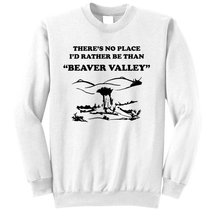 Theres No Place Id Rather Be Than Beaver Valley Funny Adult Humor Sweatshirt