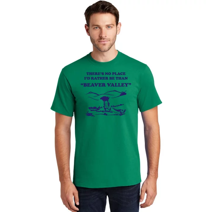 Theres No Place Id Rather Be Than Beaver Valley Funny Adult Humor Tall T-Shirt