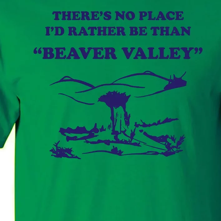 Theres No Place Id Rather Be Than Beaver Valley Funny Adult Humor Tall T-Shirt