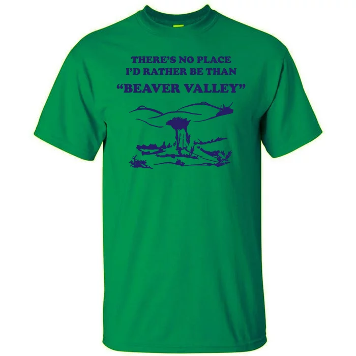 Theres No Place Id Rather Be Than Beaver Valley Funny Adult Humor Tall T-Shirt