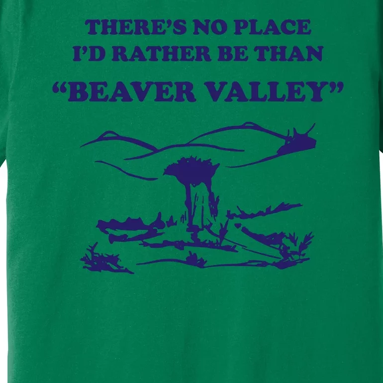 Theres No Place Id Rather Be Than Beaver Valley Funny Adult Humor Premium T-Shirt