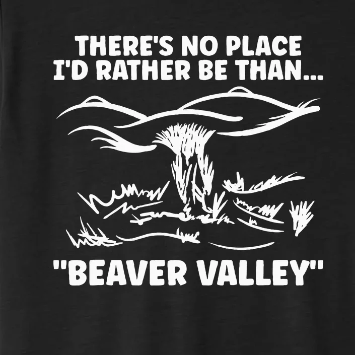 Theres No Place Id Rather Be Than Beaver Valley ChromaSoft Performance T-Shirt