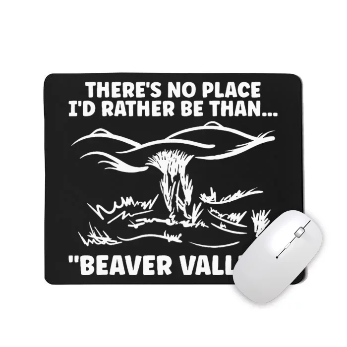 Theres No Place Id Rather Be Than Beaver Valley Mousepad