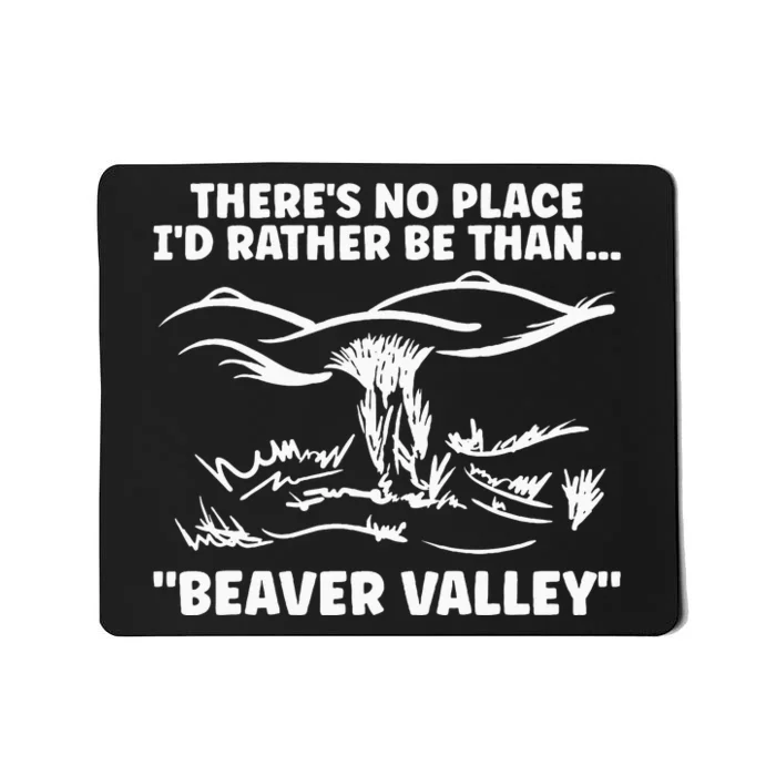 Theres No Place Id Rather Be Than Beaver Valley Mousepad