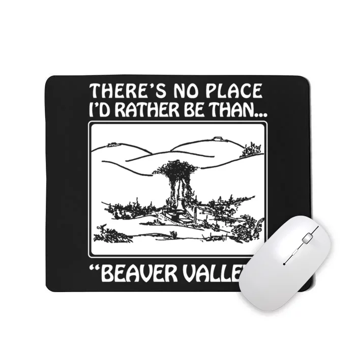 ThereS No Place ID Rather Be Than Beaver Valley Mousepad