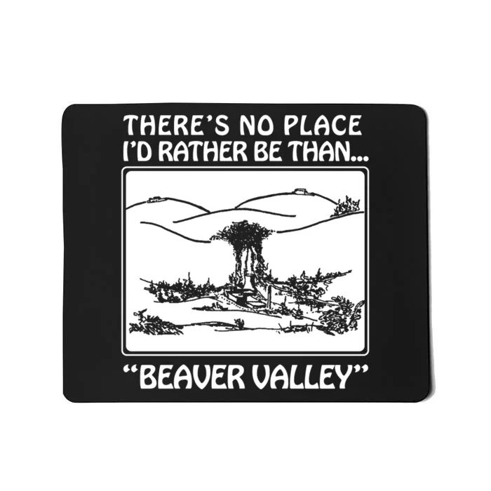 ThereS No Place ID Rather Be Than Beaver Valley Mousepad