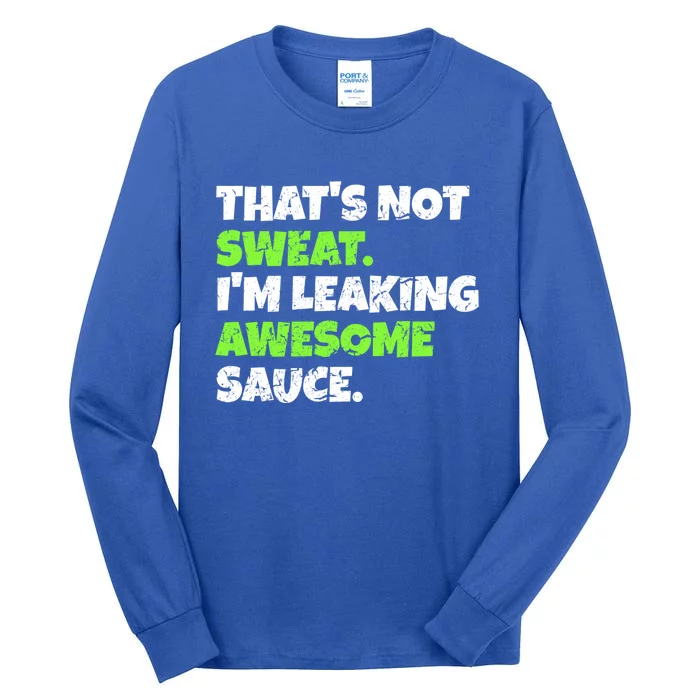 Thats Not Sweat Im Leaking Awesome Sauce Gift Tall Long Sleeve T-Shirt