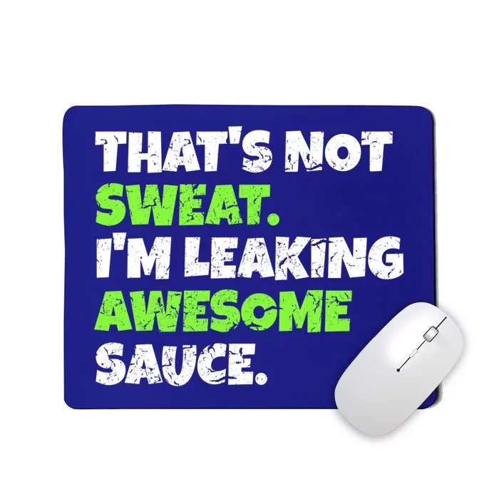 Thats Not Sweat Im Leaking Awesome Sauce Gift Mousepad