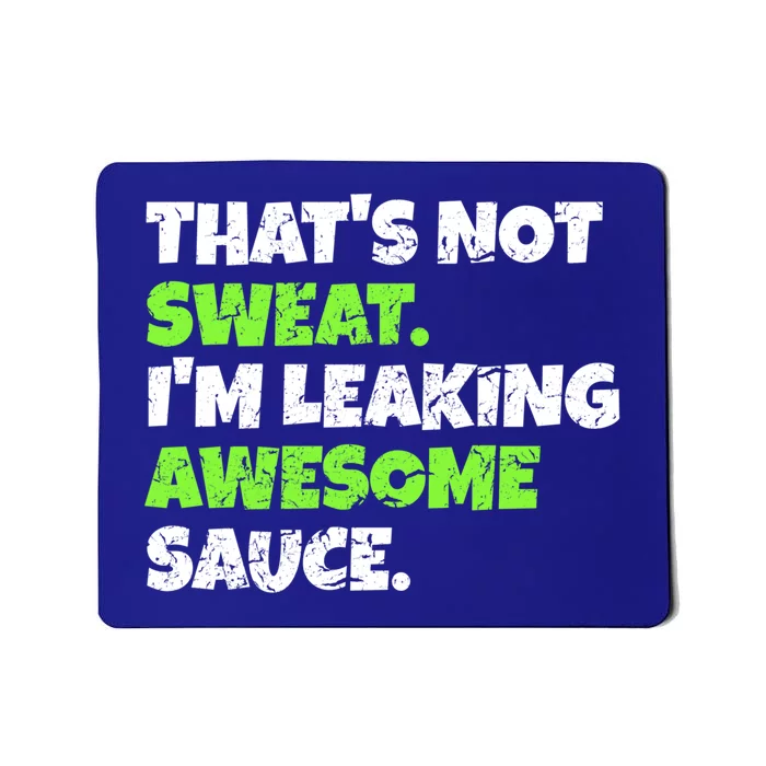 Thats Not Sweat Im Leaking Awesome Sauce Gift Mousepad