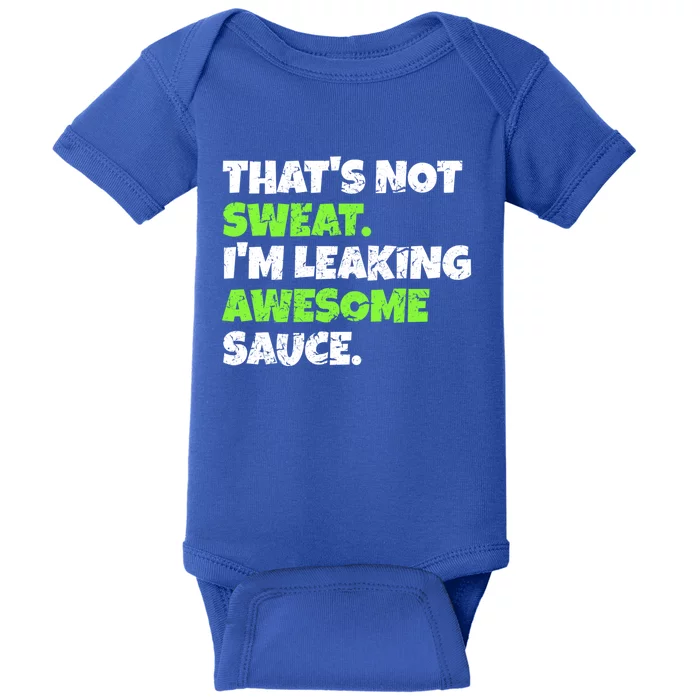 Thats Not Sweat Im Leaking Awesome Sauce Gift Baby Bodysuit