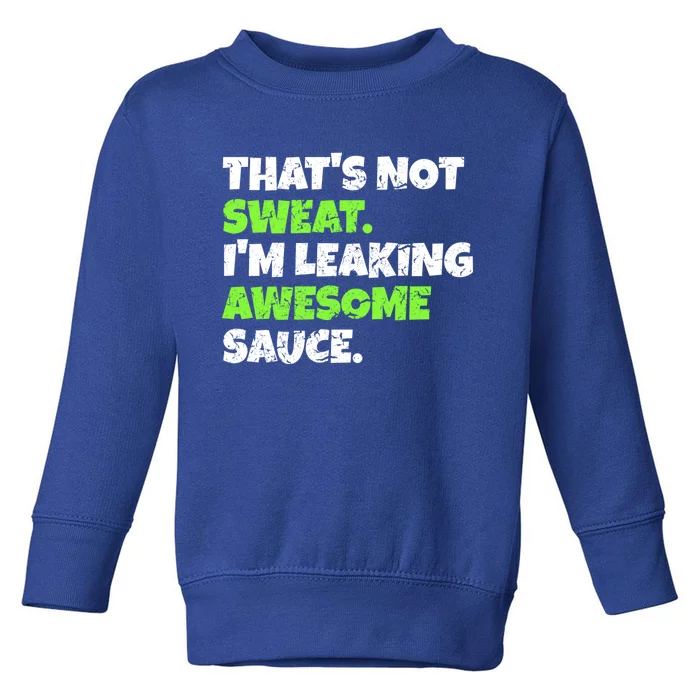 Thats Not Sweat Im Leaking Awesome Sauce Gift Toddler Sweatshirt