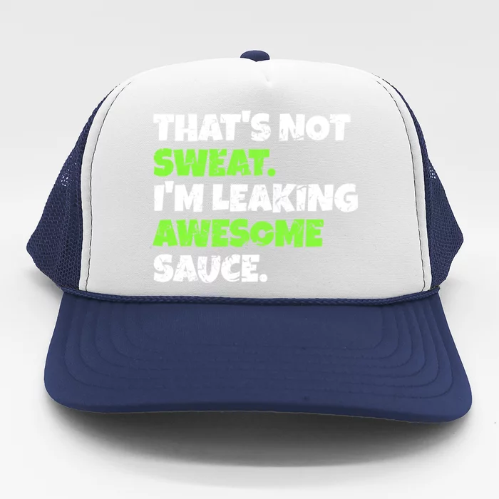 Thats Not Sweat Im Leaking Awesome Sauce Gift Trucker Hat