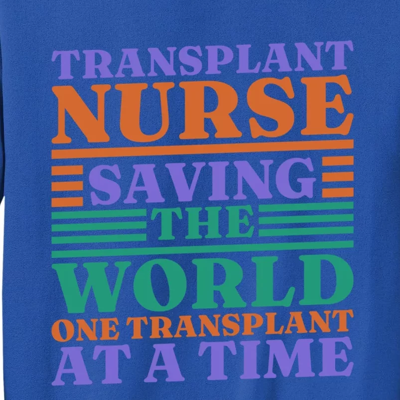 Transplant Nurse Saving The World Organ Transplant Cute Gift Tall Sweatshirt