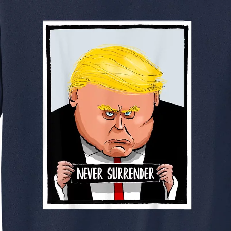 Trump Never Surrender Donald Trump Mugshot 2024 Tall Sweatshirt