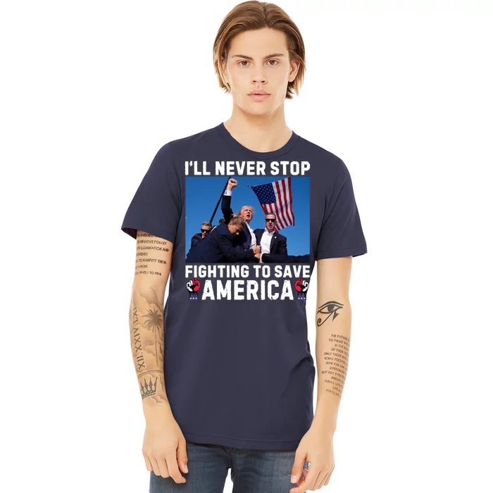 Trump Never Stop Fighting To Save America Shot Assassination Attempt 2024 Premium T-Shirt