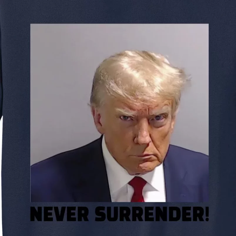 Trump never surrender Donald Trump Mugshot 2024 Tall Sweatshirt