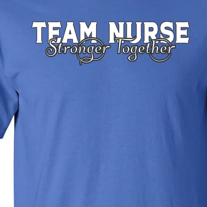 Team Nurse Stronger Together Support The Nursing Profession Gift Tall T-Shirt