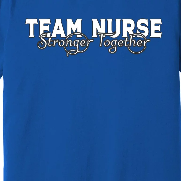 Team Nurse Stronger Together Support The Nursing Profession Gift Premium T-Shirt