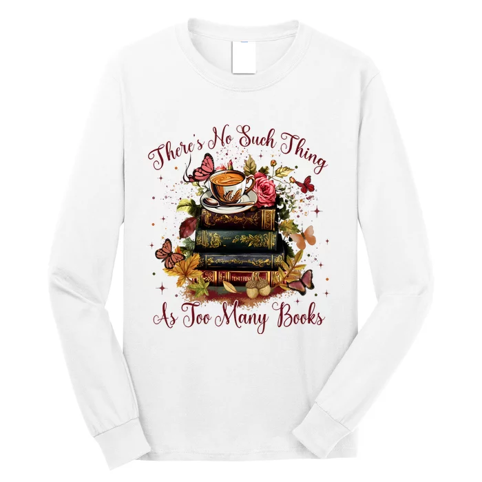 ThereS No Such Thing As Too Many Book Long Sleeve Shirt